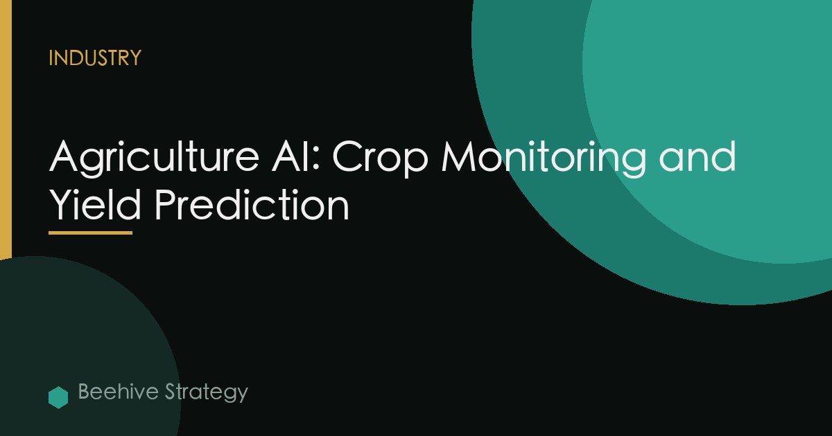 Agriculture AI: Crop Monitoring and Yield Prediction