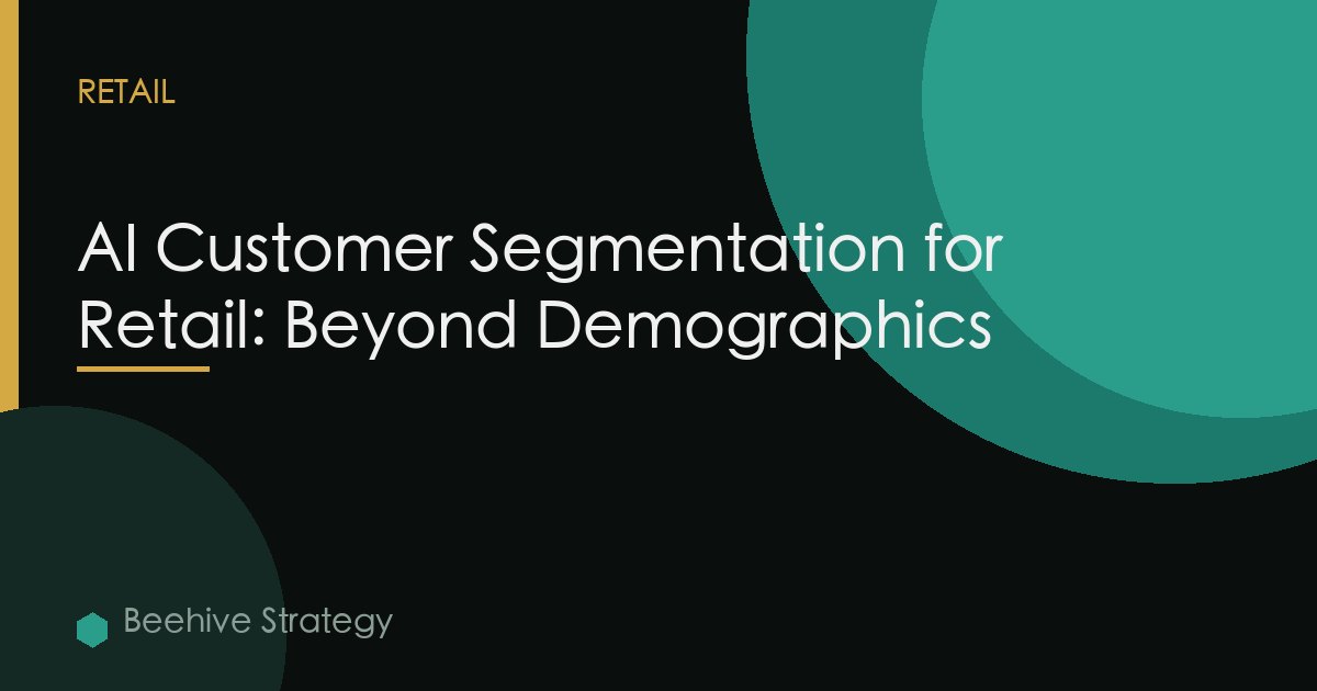 AI Customer Segmentation for Retail: Beyond Demographics