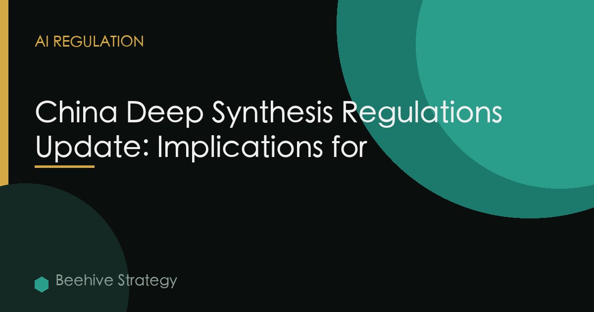 China Deep Synthesis Regulations Update: Implications for