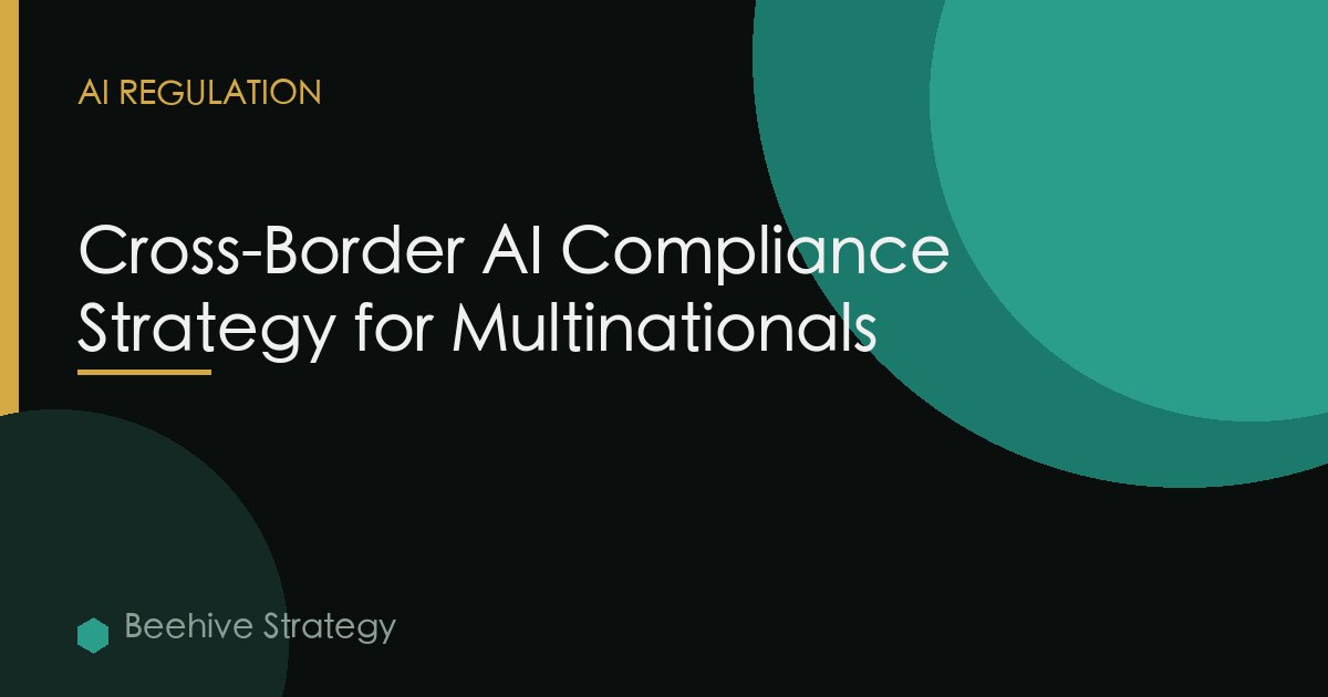 Cross-Border AI Compliance Strategy for Multinationals