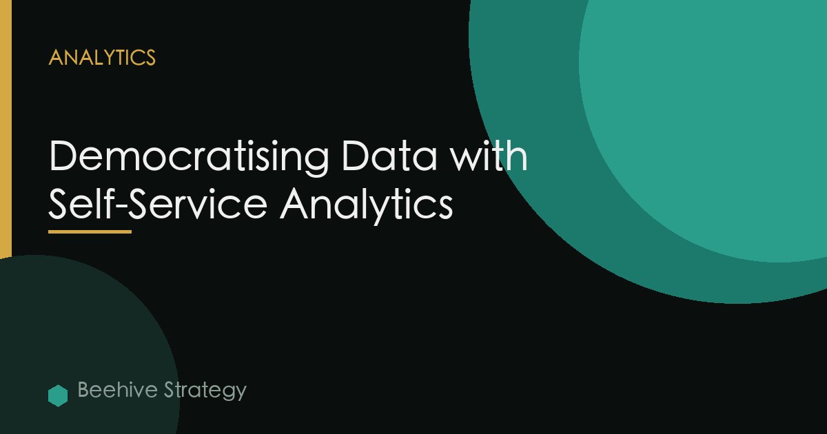 Democratising Data with Self-Service Analytics