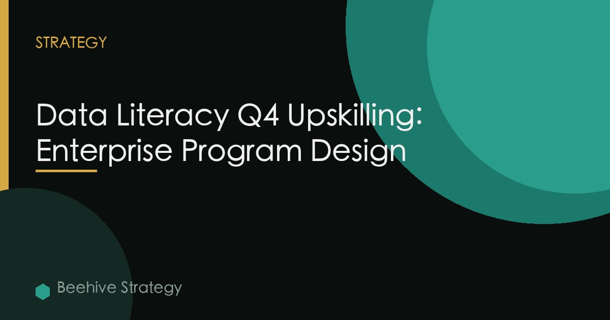 Data Literacy Q4 Upskilling: Enterprise Program Design