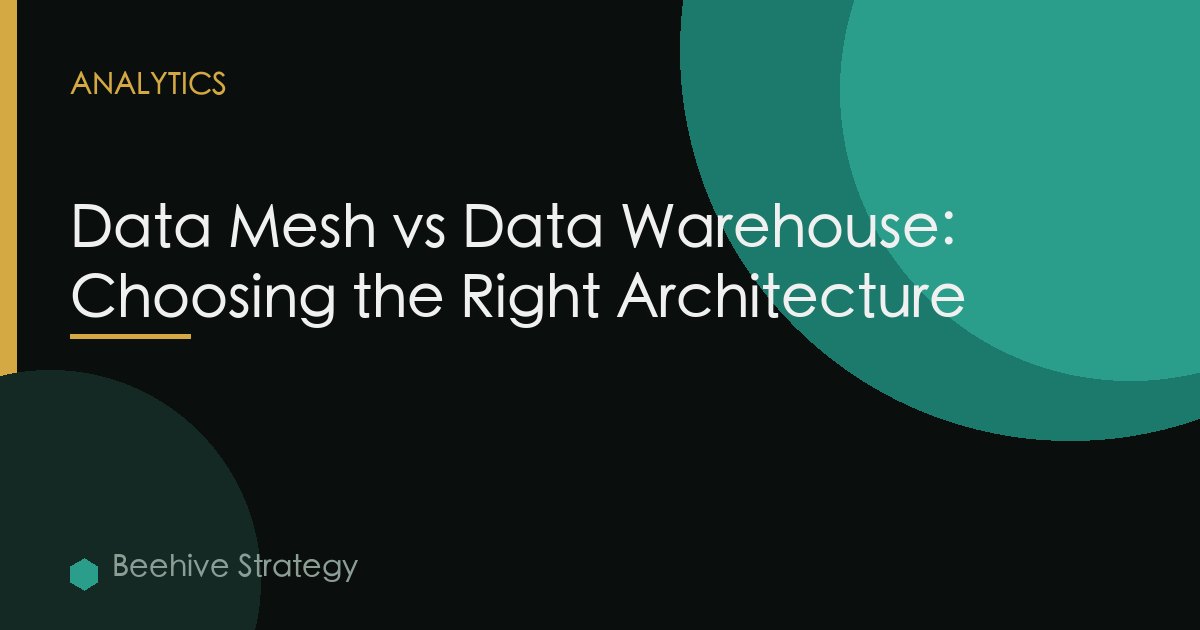 Data Mesh vs Data Warehouse: Choosing the Right Architecture