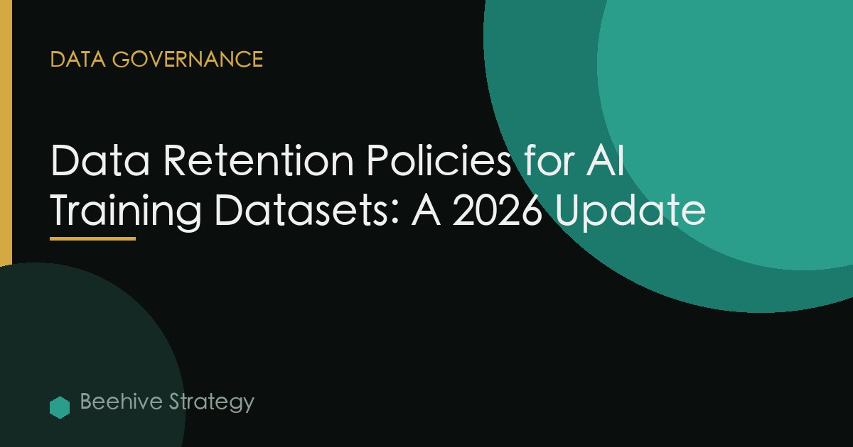 Data Retention Policies for AI Training Datasets: A 2026 Update