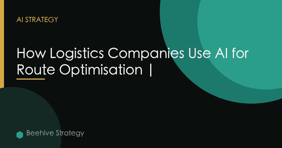 Logistics Companies Ai Route Optimisation
