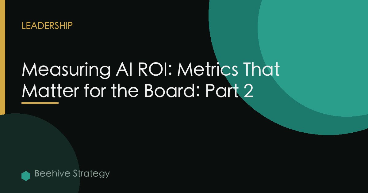 Measuring AI ROI: Metrics That Matter for the Board: Part 2