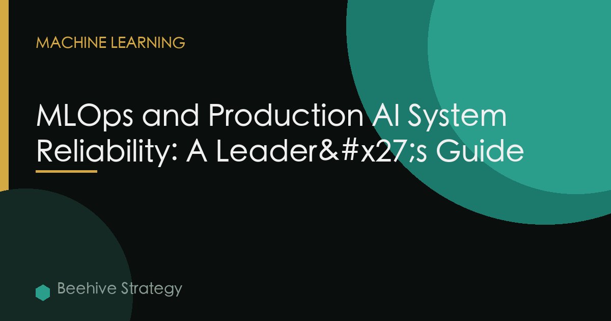 MLOps and Production AI System Reliability: A Leader's Guide