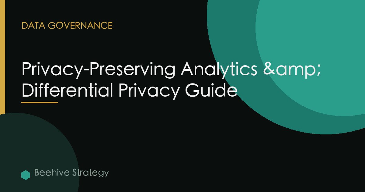 Privacy-Preserving Analytics & Differential Privacy Guide