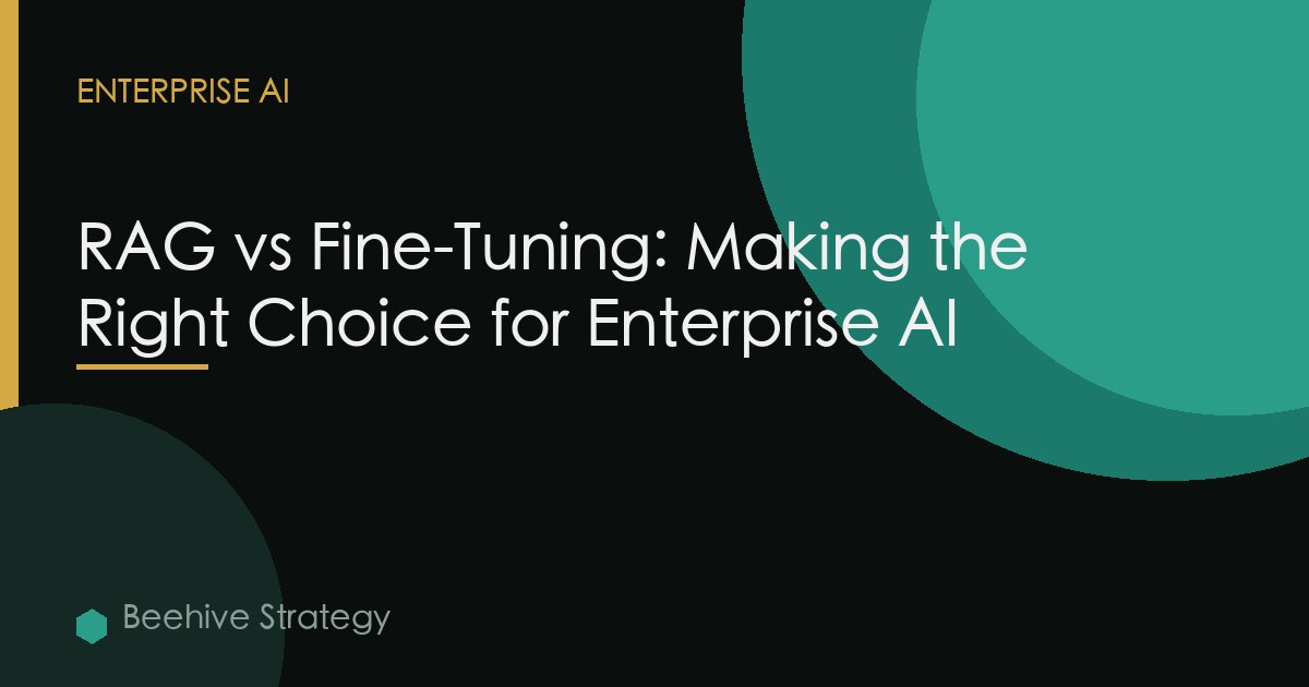 RAG vs Fine-Tuning: Making the Right Choice for Enterprise AI