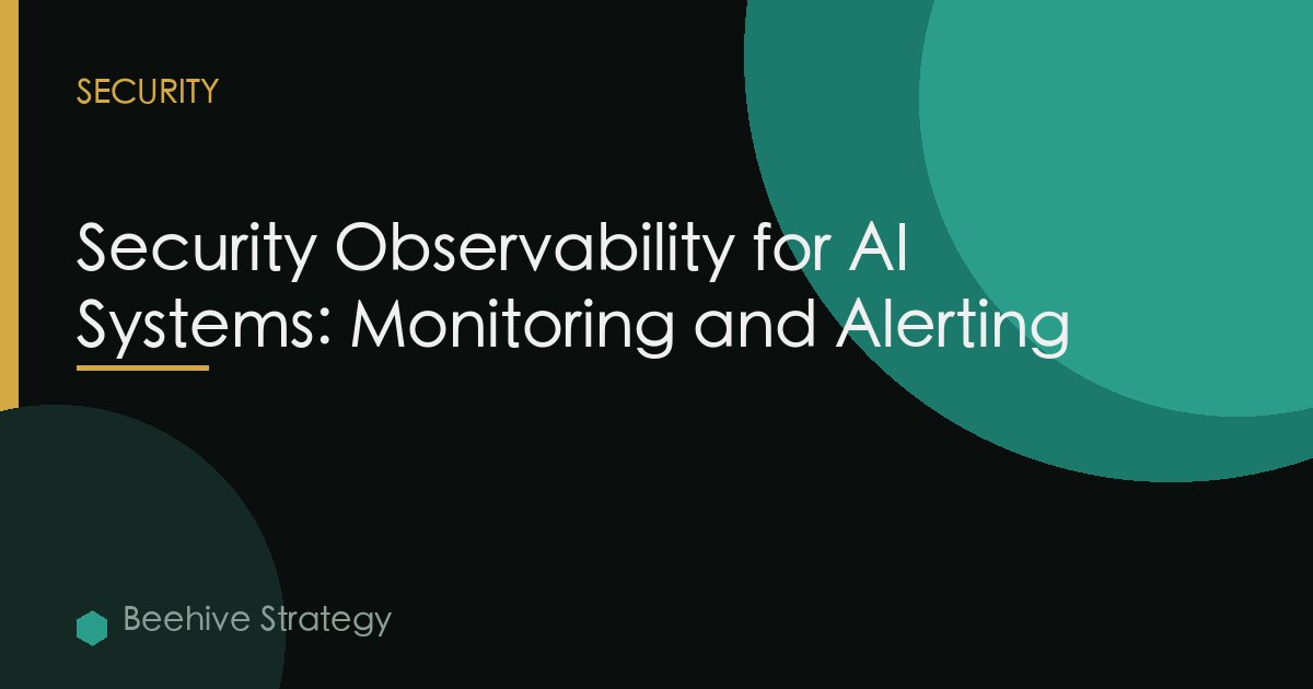 Security Observability for AI Systems: Monitoring and Alerting