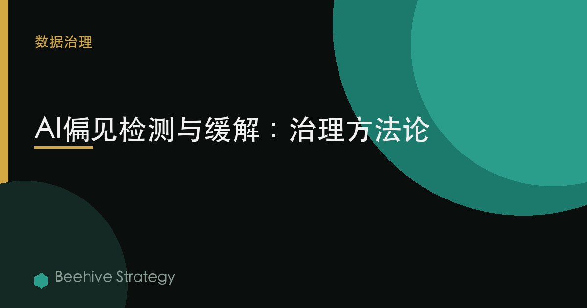 AI 偏差 detecti关于 与 缓解 治理：2026年企业实践指南 | 蜂启咨询