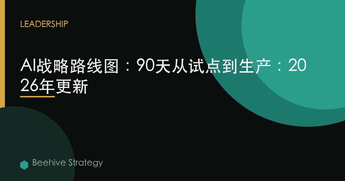 AI战略路线图：90天从试点到生产：2026年更新