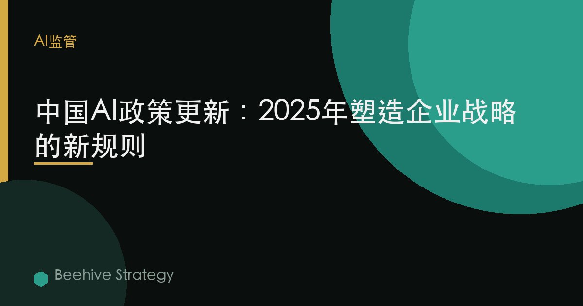 中国AI政策更新：2025年塑造企业战略的新规则 | Beehive
