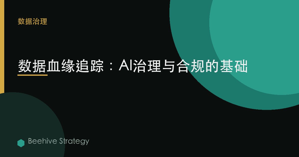数据血缘追踪：AI治理与合规的基础 | Beehive