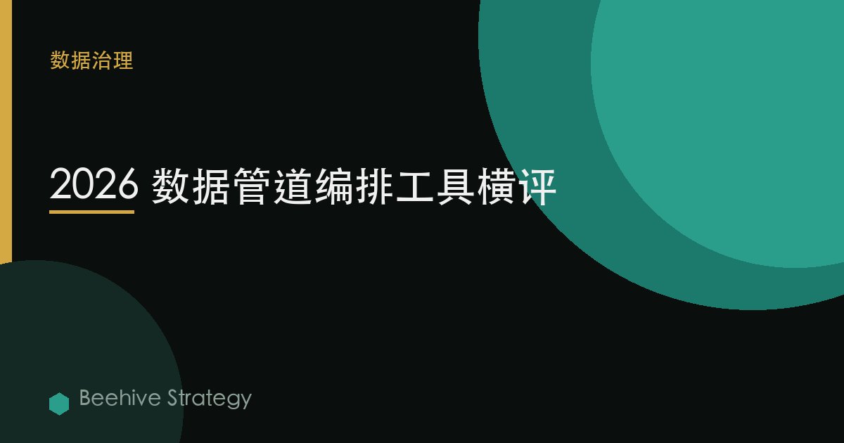 2026 数据管道编排工具横评