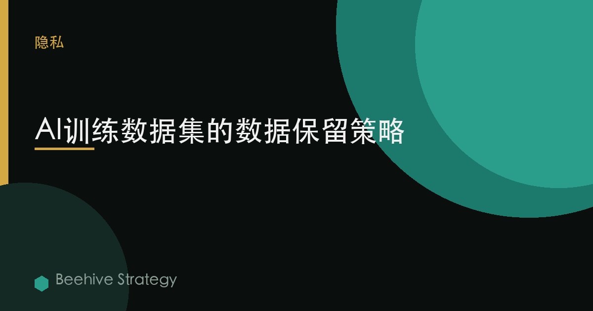 AI训练数据集的数据保留策略