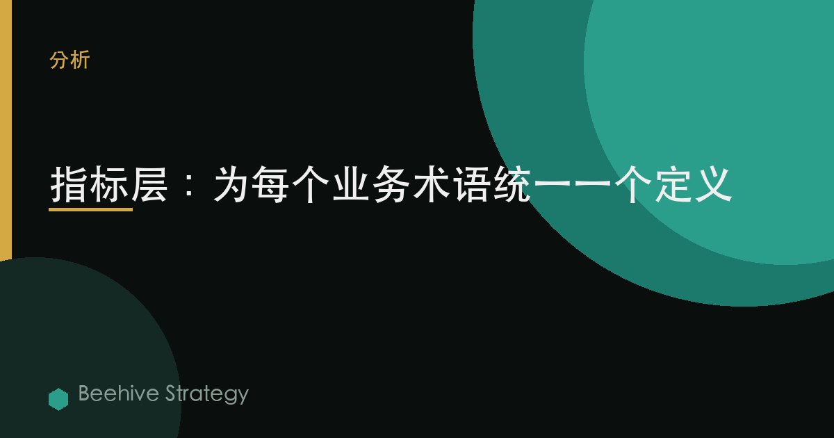 指标层：为每个业务术语统一一个定义