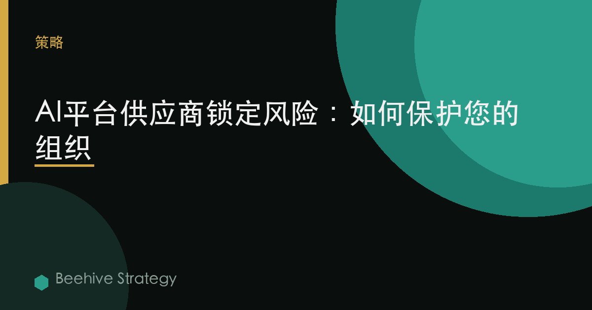 AI平台供应商锁定风险：如何保护您的组织 | Beehive
