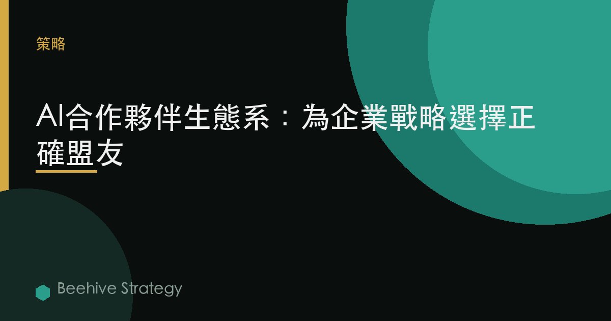 AI合作伙伴生態系統：爲企業戰略選擇正確盟友 | Beehive