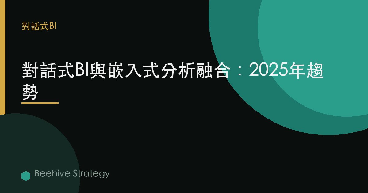 對話式BI與嵌入式分析融合：2025年趨勢 | Beehive