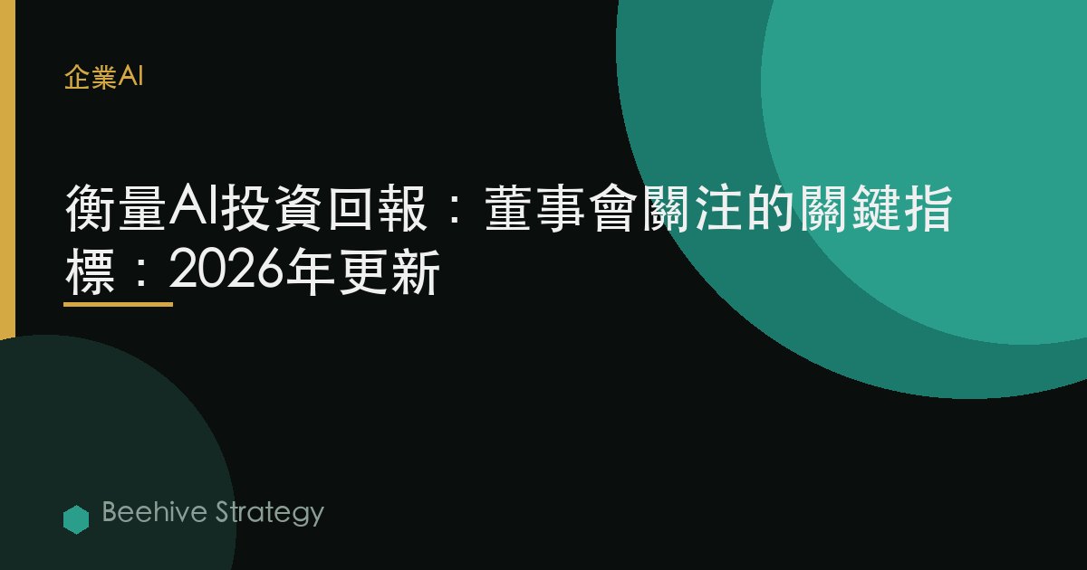衡量AI投資回報：董事會關注的關鍵指標：2026年更新
