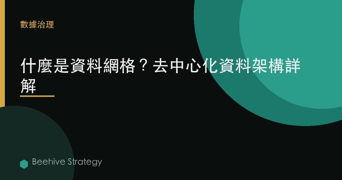 什麼是數據網格？去中心化數據架構詳解